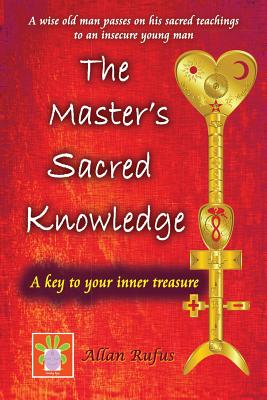 The Master's Sacred Knowledge: A key to your inner treasure - Allan G. Rufus
