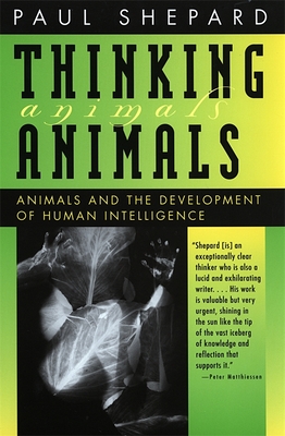 Thinking Animals: Animals and the Development of Human Intelligence - Paul Shepard