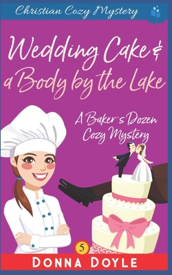 Wedding Cake and a Body by the Lake: Christian Cozy Mystery - Donna Doyle