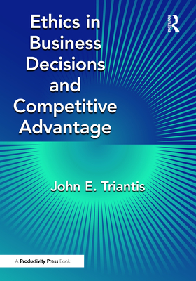 Ethics in Business Decisions and Competitive Advantage - John E. Triantis