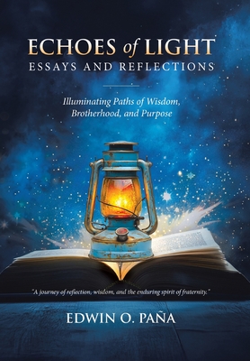 Echoes of Light - Essays and Reflections: Illuminating Paths of Wisdom, Brotherhood, and Purpose - Edwin O. Paña