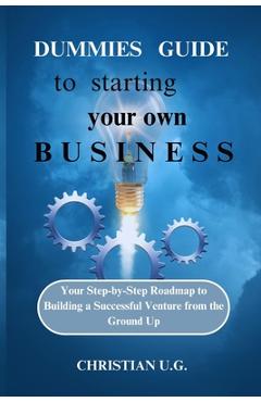 Coperta cărții 'Dummies Guide to Starting Your Own Business: Your Step-by-Step Roadmap to Building a Successful Venture from the Ground'