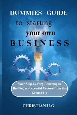 Coperta cărții 'Dummies Guide to Starting Your Own Business: Your Step-by-Step Roadmap to Building a Successful Venture from the Ground'