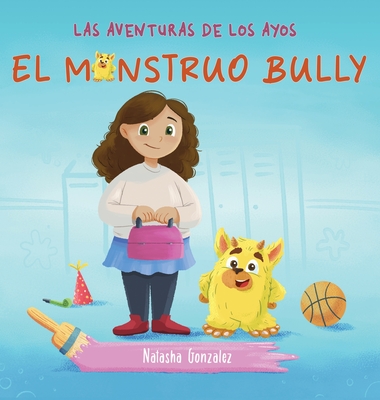El Monstruo Bully (Las Aventuras de Los Ayos) - Natasha Gonzalez