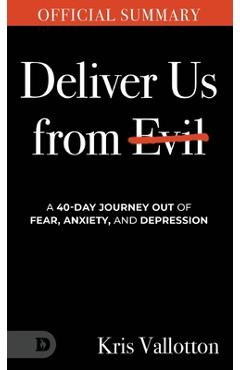 Poza produsului The Official Summary of Deliver Us from Evil: A 40-Day Journey out of Fear, Anxiety, and Depression - Kris Vallotton