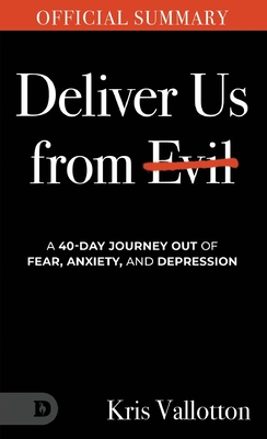The Official Summary of Deliver Us from Evil: A 40-Day Journey out of Fear, Anxiety, and Depression - Kris Vallotton