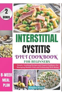 Coperta cărții 'Interstitial Cystitis Diet Cookbook for Beginners: Simple, Soothing Recipes and Expert Guidance for Managing Bladder'