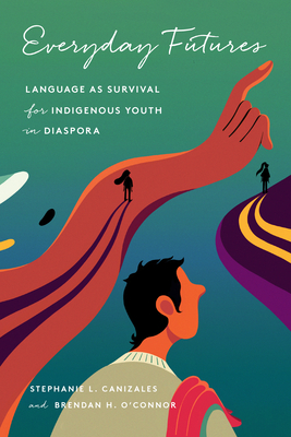 Everyday Futures: Language as Survival for Indigenous Youth in Diaspora - Stephanie Canizales