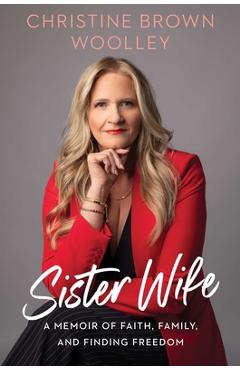Poza produsului Sister Wife: A Memoir of Faith, Family, and Finding Freedom - Christine Brown Woolley