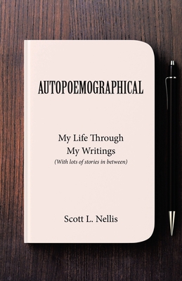 Autopoemographical: My Life Through My Writings (With lots of stories in between) - Scott L. Nellis