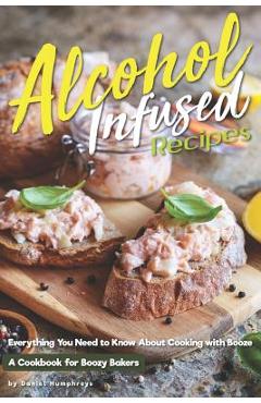 Poza produsului Alcohol-Infused Recipes: Everything You Need to Know about Cooking with Booze - Daniel Humphreys