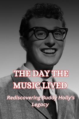 Coperta cărții 'The Day the Music Lived: Rediscovering Buddy Holly's Legacy - George Green'