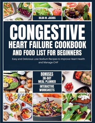 Coperta cărții 'Congestive Heart Failure Cookbook and Food List for Beginners: Easy and Delicious Low Sodium Recipes to Improve Heart'