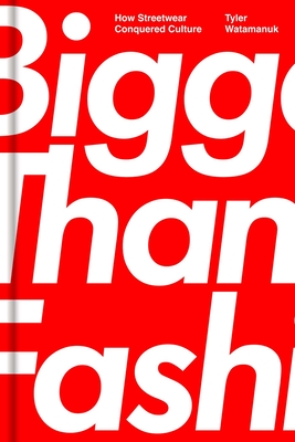 Bigger Than Fashion: How Streetwear Conquered Culture - Tyler Watamanuk