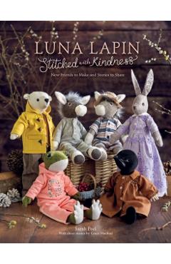 Poza produsului Luna Lapin Stitched with Kindness: New Friends to Make and Stories to Share - Sarah Peel
