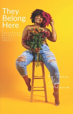 They Belong Here: A Collection Of Selected Erotic Poetry - Tiara M. Adams