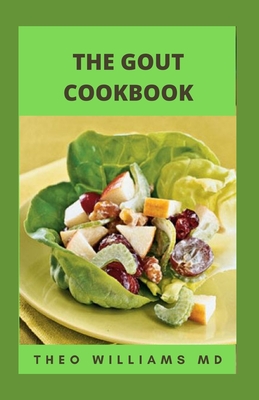 The Gout Cookbook: The Healing Guide To Anti-Inflammatory Recipes And Nutritional Meal Plan To Manage Gout - Theo Williams