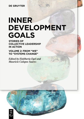 Inner Development Goals: Stories of Collective Leadership in Action, Volume 2: From We to Systems Change - Eleftheria Egel