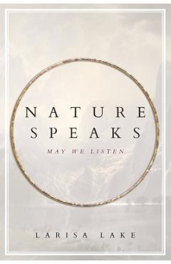 Coperta cărții 'Nature Speaks: May We Listen - Larisa Lake'