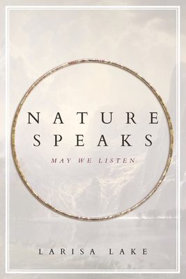 Coperta cărții 'Nature Speaks: May We Listen - Larisa Lake'