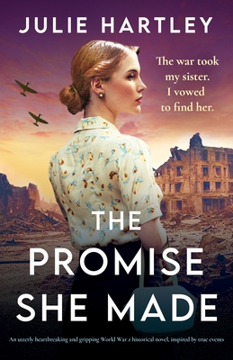 The Promise She Made: An utterly heartbreaking and gripping World War 2 historical novel, inspired by true events - Julie Hartley