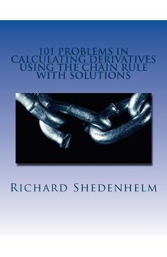 Coperta cărții '101 Problems in Calculating Derivatives Using the Chain Rule with Solutions - Richard Shedenhelm'