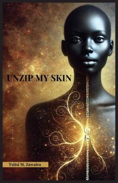 Coperta cărții 'Unzip my Skin - Tsitsi Michelle Zawaira'