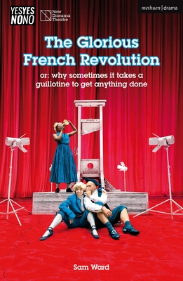 The Glorious French Revolution: Or: Why Sometimes It Takes a Guillotine to Get Anything Done - Sam Ward
