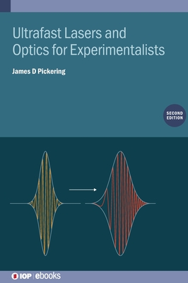 Ultrafast Lasers and Optics for Experimentalists (Second Edition) - James D. Pickering