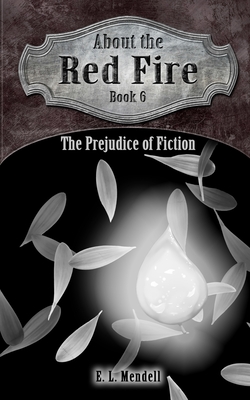 About the Red Fire, Book 6, The Prejudice of Fiction - E. L. Mendell