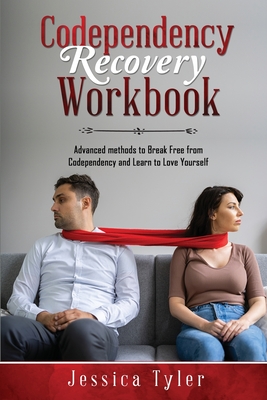 Codependency Recovery Workbook: Advanced methods to Break Free from Codependency and Learn to Love Yourself - Jessica Tyler