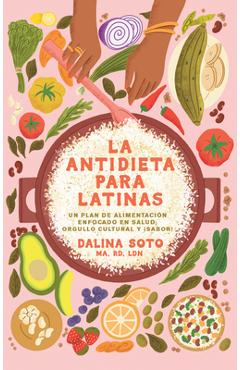 Poza produsului La Antidieta Para Latinas: Un Plan de Alimentación Enfocado En Salud, Orgullo C Ultural Y ¡Sabor! / The Latina Anti-Diet - Dalina Soto