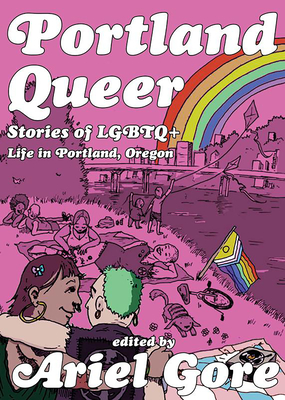 Portland Queer: Stories of LGBTQ+ Life in Portland, Oregon - Ariel Gore