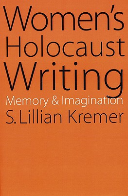 Women's Holocaust Writing: Memory and Imagination - S. Lillian Kremer