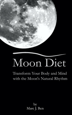 Moon Diet: Transform Your Wellness Through Lunar Nutrition - Marc J. Ben