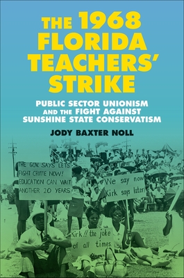 The 1968 Florida Teachers' Strike: Public Sector Unionism and the Fight Against Sunshine State Conservatism - Jody Baxter Noll