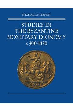 Coperta cărții 'Studies in the Byzantine Monetary Economy C.300 1450 - Michael F. Hendy'