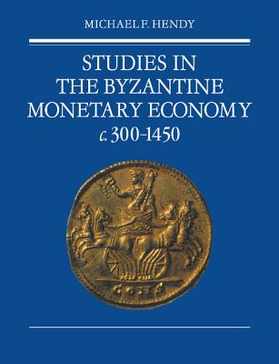 Coperta cărții 'Studies in the Byzantine Monetary Economy C.300 1450 - Michael F. Hendy'