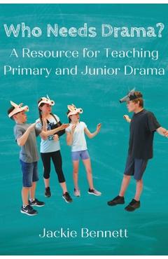 Coperta cărții 'Who Needs Drama?: A Resource for Teaching Primary and Junior Drama - Jackie Bennett'