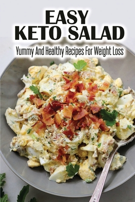 Easy Keto Salad: Yummy And Healthy Recipes For Weight Loss - Charles Gushi