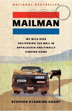 Mailman: My Wild Ride Delivering the Mail in Appalachia and Finally Finding Home - Stephen Starring Grant
