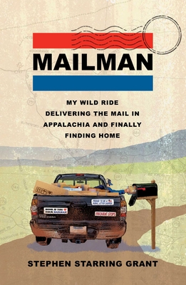 Mailman: My Wild Ride Delivering the Mail in Appalachia and Finally Finding Home - Stephen Starring Grant