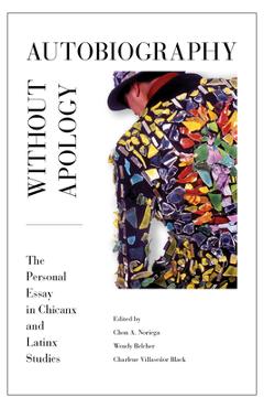 Poza produsului Autobiography Without Apology: The Personal Essay in Chicanx and Latinx Studies - Chon A. Noriega