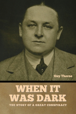 When It Was Dark: The Story of a Great Conspiracy Guy Thorne - Guy Thorne