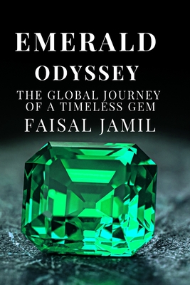 Emerald Odyssey: The Global Journey of a Timeless Gem - Faisal Jamil
