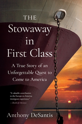 The Stowaway in First Class: A True Story of an Unforgettable Quest to Come to America - Anthony Desantis