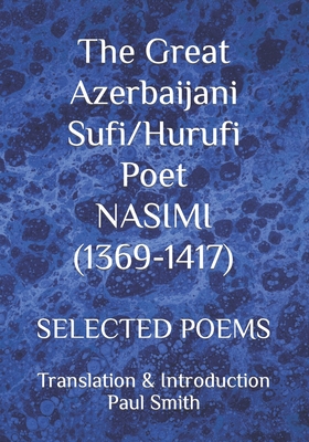 Coperta cărții 'The Great Azerbaijani Sufi/Hurufi Poet NASIMI (1369-1417): Selected Poems - Paul Smith'