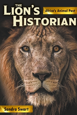 The Lion's Historian: Africa's Animal Past - Sandra Swart