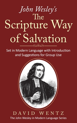 John Wesley's The Scripture Way of Salvation: Set in Modern Language with Introduction and Suggestions for Group Use - David Wentz
