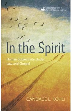 Coperta cărții 'In the Spirit: Human Subjectivity Under Law and Gospel - Candace L. Kohli'